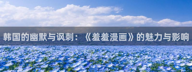 免费韩漫在线观看大全：韩国的幽默与讽刺：《羞羞漫画》的魅力与影响