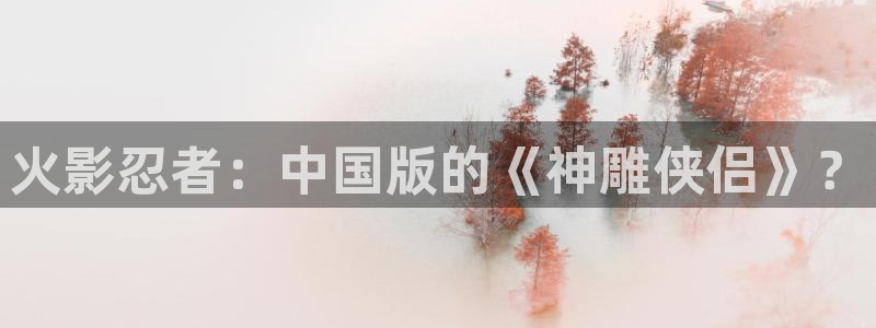 漫画bl韩漫：火影忍者：中国版的《神雕侠侣》？