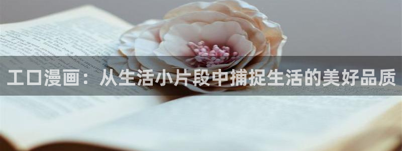 日韩漫画无遮挡：工口漫画：从生活小片段中捕捉生活的美好品质