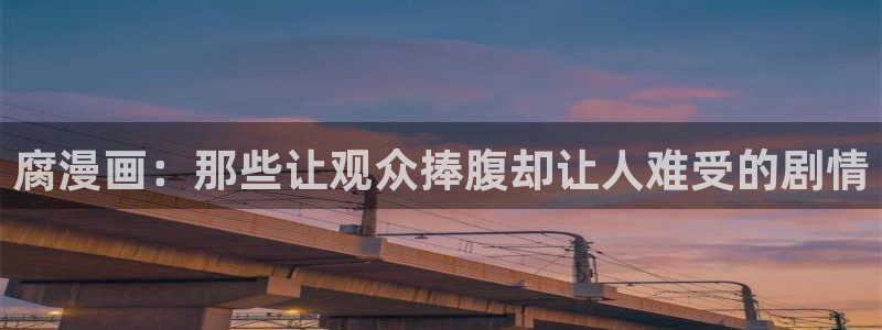 漫画大全韩漫官网：腐漫画：那些让观众捧腹却让人难受的剧情