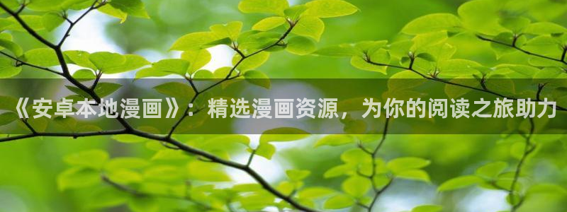 韩漫网免费观看下拉式看漫画：《安卓本地漫画》：精选漫画资源，为你的阅读之旅助力