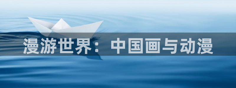 韩漫双男主在线看：漫游世界：中国画与动漫