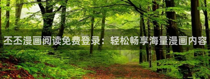 韩漫在线阅读漫画画免费读漫画双男主：丕丕漫画阅读免费登录：轻松畅享海量漫画内容